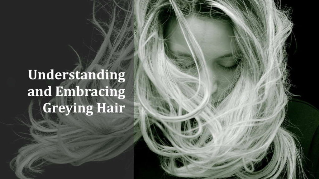 Understanding and Embracing Greying Hair