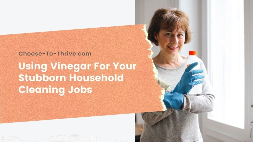 Using Vinegar For Your Stubborn Household Cleaning Jobs